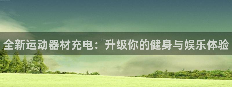 球王会体育官方正版app科技：全新运动器材充电：升级